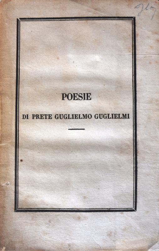 Poesie scelte di prete Guglielmo Guglielmi delle Piazzole d’Orezza nato nella suddetta commune nel 1644, morto nel 1728