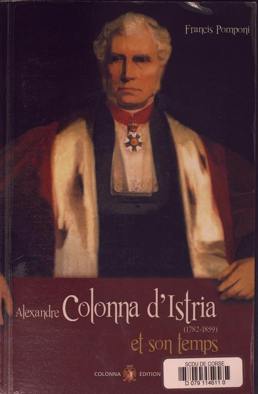 >Alexandre Colonna d'Istria et son temps (1782 - 1859)
